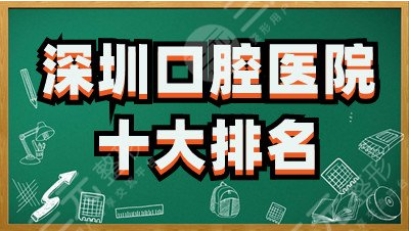 深圳十大口腔医院有哪些?这十家牙科正规技术值得推荐!实力口碑兼具~