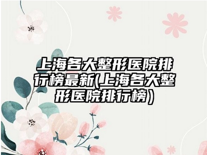 上海整形三甲医院排名如何?排名前五的有哪些?上海长征、中山整形医院上榜!