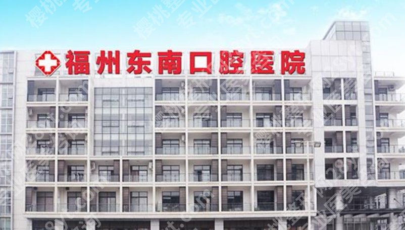 福州东南口腔医院正畸价格贵吗?医院基本信息|一站式掌握