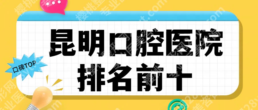 25年昆明口腔医院排名前十!美奥、德韩等实力和口碑测评~