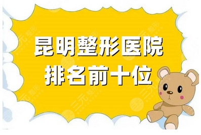 云南昆明整形医院前十排行榜公布!正规整形医院排名速看!实现口碑严选~
