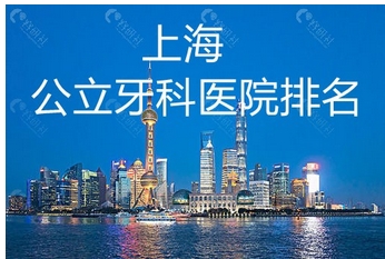 上海公立牙科哪家好？汇总单前5强推荐！公立医院占一半~