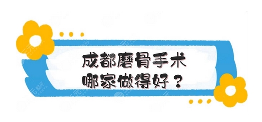 成都磨骨三甲医院哪家好?技术排前五竟是这几家!口碑认证随意挑~