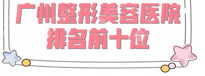 广州医美整形医院哪家好?广州整形医院排行榜出炉!实力名单已公布&新手必看!